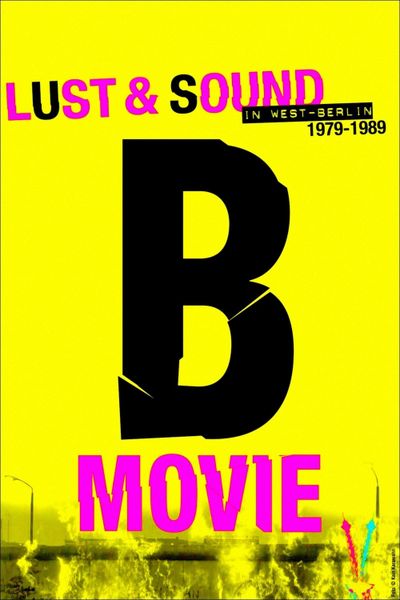 B-MOVIE: LUST & SOUND IN WEST-BERLIN 1979-1989 Poster Image